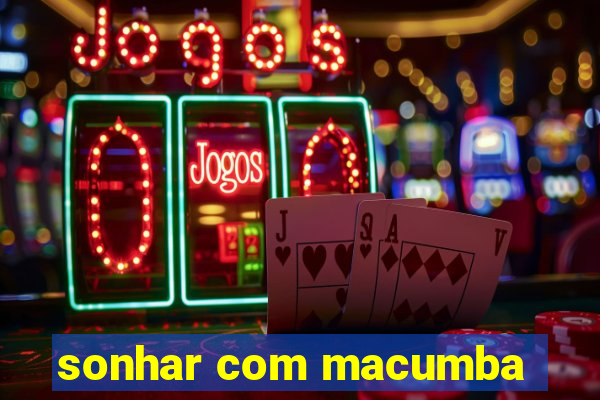 sonhar com macumba